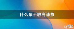 什么车不收高速费