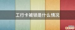 工行卡被锁是什么情况