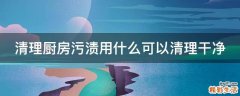 清理厨房污渍用什么可以清理干净