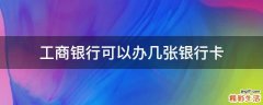 工商银行可以办几张银行卡