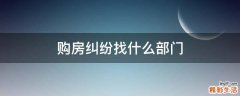 购房纠纷找什么部门