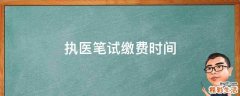 执医笔试缴费时间