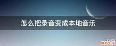 怎么把录音变成本地音乐