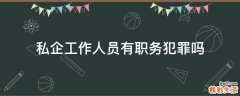 私企工作人员有职务犯罪吗