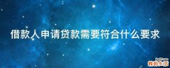 借款人申请贷款需要符合什么要求