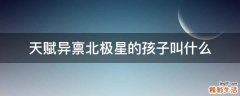 天赋异禀北极星的孩子叫什么