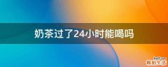 奶茶过了24小时能喝吗
