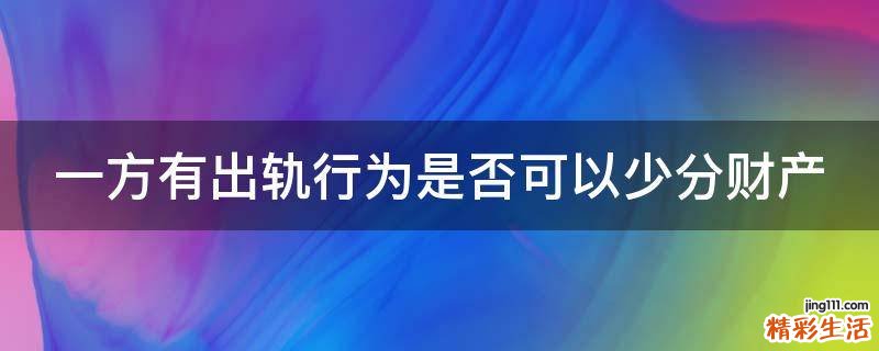 一方有出轨行为是否可以少分财产