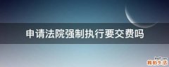 申请法院强制执行要交费吗