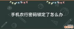 手机农行密码锁定了怎么办