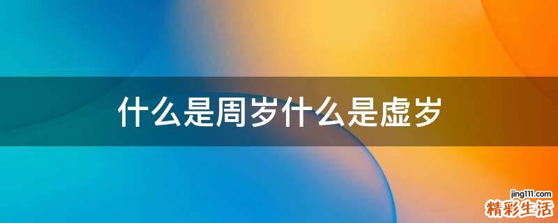 什么是周岁什么是虚岁