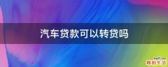 汽车贷款可以转贷吗