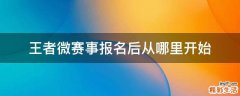 王者微赛事报名后从哪里开始