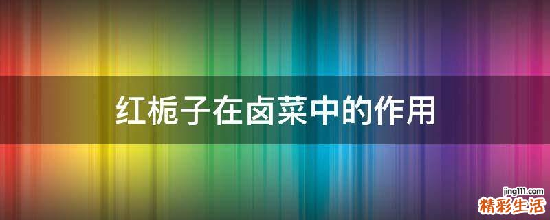 红栀子在卤菜中的作用