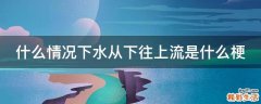 什么情况下水从下往上流是什么梗