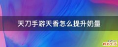 天刀手游天香怎么提升奶量