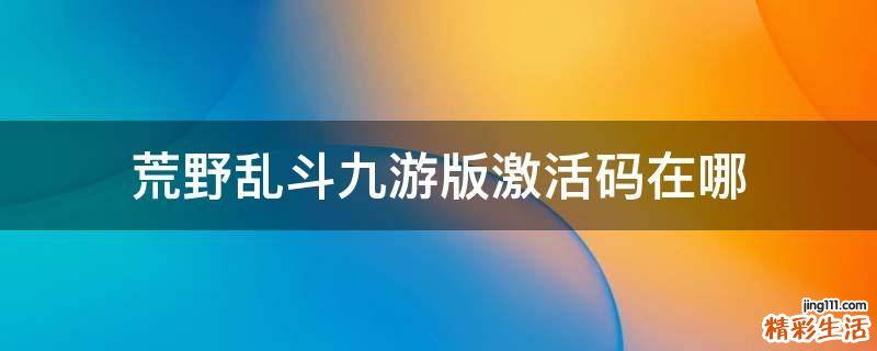 荒野乱斗九游版激活码在哪