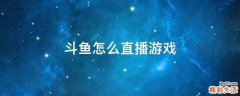 斗鱼怎么直播游戏