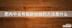 肥肉中含有脂肪检验的方法是什么