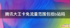 腾讯大王卡免流量范围包括b站吗