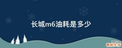 长城m6油耗是多少