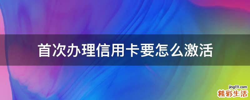 首次办理信用卡要怎么激活