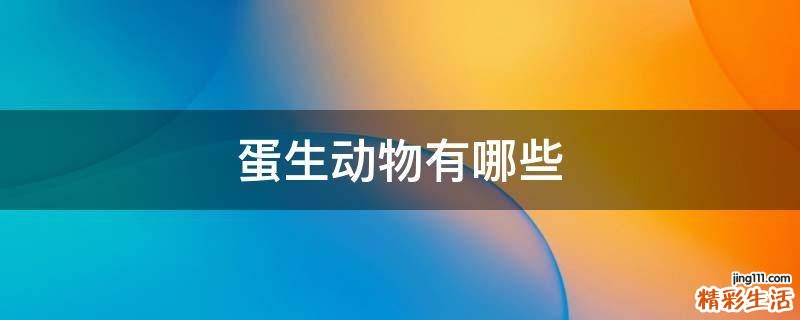蛋生动物有哪些