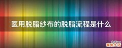 医用脱脂纱布的脱脂流程是什么