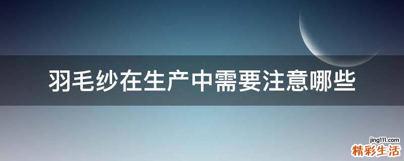 羽毛纱在生产中需要注意哪些