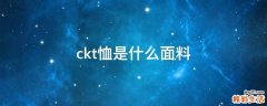 ckt恤是什么面料