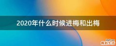 2020年什么时候进梅和出梅