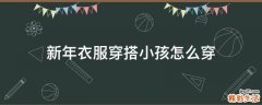 新年衣服穿搭小孩怎么穿