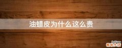 油蜡皮为什么这么贵