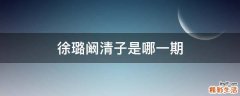 徐璐阚清子是哪一期