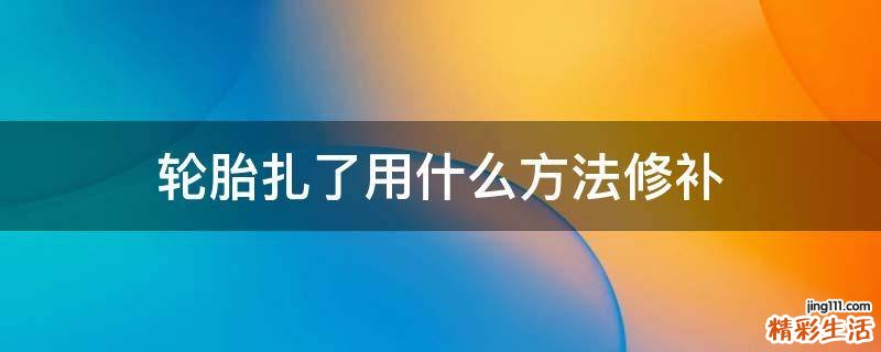 轮胎扎了用什么方法修补