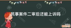 民事案件二审后还能上诉吗