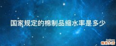 国家规定的棉制品缩水率是多少
