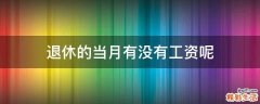 退休的当月有没有工资呢