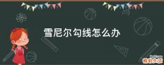 雪尼尔勾线怎么办