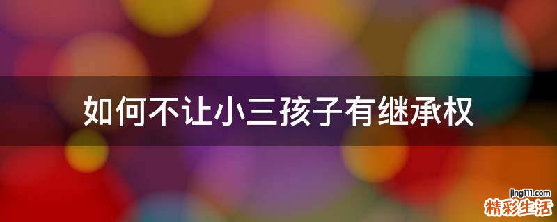 如何不让小三孩子有继承权