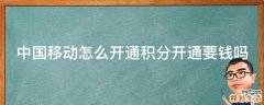 中国移动怎么开通积分开通要钱吗