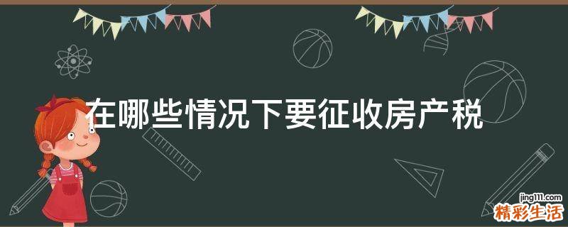 在哪些情况下要征收房产税