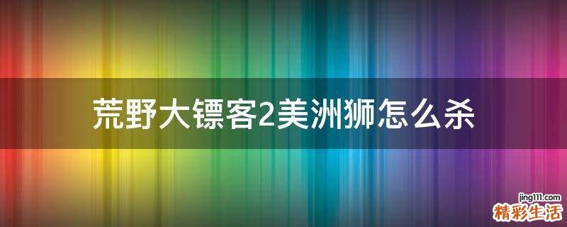 荒野大镖客2美洲狮怎么杀