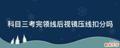 科目三考完领线后视镜压线扣分吗