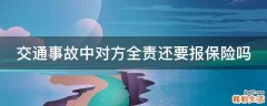交通事故中对方全责还要报保险吗