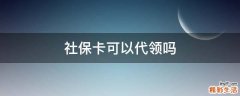 社保卡可以代领吗
