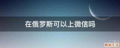 在俄罗斯可以上微信吗