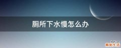 厕所下水慢怎么办