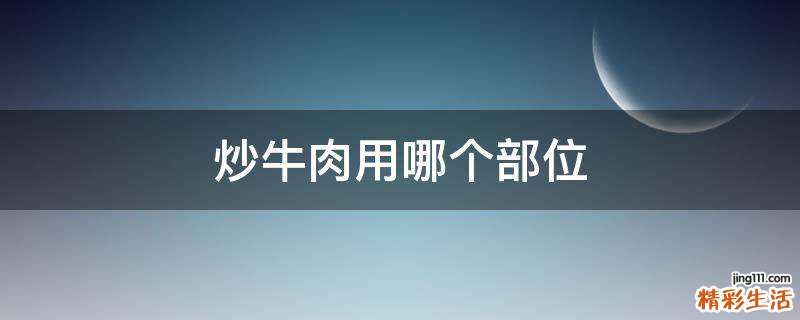 炒牛肉用哪个部位