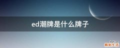 ed潮牌是什么牌子